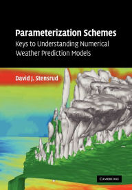 Title: Parameterization Schemes: Keys to Understanding Numerical Weather Prediction Models, Author: David J. Stensrud
