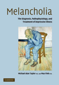 Title: Melancholia: The Diagnosis, Pathophysiology and Treatment of Depressive Illness, Author: Michael Alan Taylor
