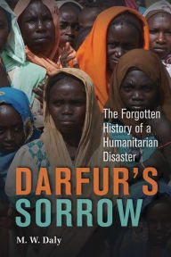 Title: Darfur's Sorrow: The Forgotten History of a Humanitarian Disaster / Edition 2, Author: M. W. Daly