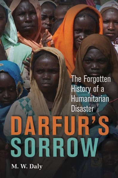 Darfur's Sorrow: The Forgotten History of a Humanitarian Disaster / Edition 2