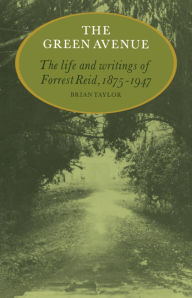 Title: The Green Avenue: The Life and Writings of Forrest Reid, 1875-1947, Author: Brian Taylor