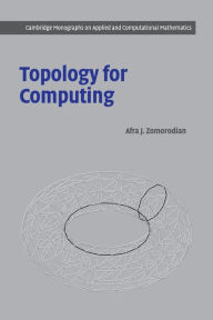 Title: Topology for Computing, Author: Afra J. Zomorodian