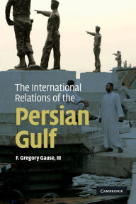 Title: The International Relations of the Persian Gulf, Author: F. Gregory Gause