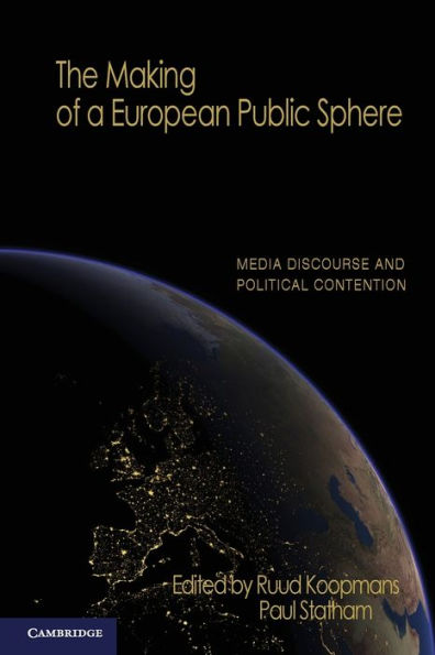 The Making of a European Public Sphere: Media Discourse and Political Contention