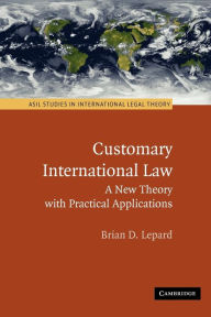 Customary International Law: A New Theory with Practical Applications