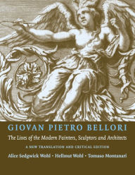 Title: Giovan Pietro Bellori: The Lives of the Modern Painters, Sculptors and Architects: A New Translation and Critical Edition / Edition 1, Author: Hellmut Wohl