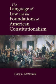 Title: The Language of Law and the Foundations of American Constitutionalism, Author: Gary L. McDowell