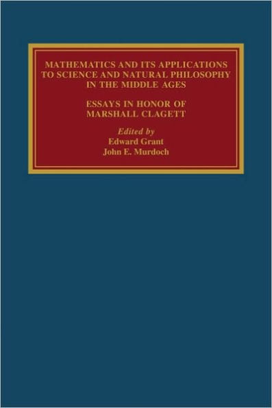 Mathematics and its Applications to Science and Natural Philosophy in the Middle Ages: Essays in Honour of Marshall Clagett