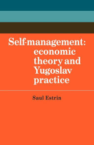 Title: Self-Management: Economic Theory and Yugoslav Practice, Author: Saul Estrin