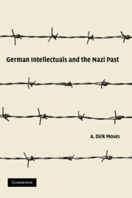 Title: German Intellectuals and the Nazi Past, Author: A. Dirk Moses