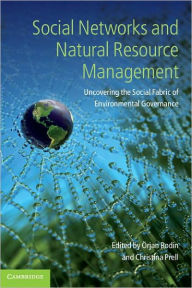 Title: Social Networks and Natural Resource Management: Uncovering the Social Fabric of Environmental Governance, Author: Örjan Bodin