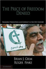 Title: The Price of Freedom Denied: Religious Persecution and Conflict in the Twenty-First Century, Author: Brian J. Grim