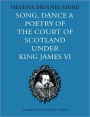 Song, Dance and Poetry of the Court of Scotland under King James VI