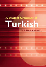 Title: A Student Grammar of Turkish / Edition 1, Author: F. Nihan Ketrez