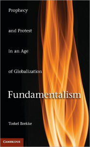 Title: Fundamentalism: Prophecy and Protest in an Age of Globalization / Edition 1, Author: Torkel Brekke