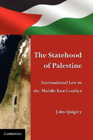 Title: The Statehood of Palestine: International Law in the Middle East Conflict, Author: John Quigley