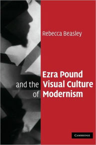 Title: Ezra Pound and the Visual Culture of Modernism, Author: Rebecca Beasley