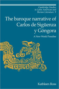 Title: The Baroque Narrative of Carlos de Sigüenza y Góngora: A New World Paradise, Author: Kathleen Ross