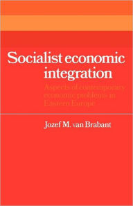 Title: Socialist Economic Integration: Aspects of Contemporary Economic Problems in Eastern Europe, Author: Jozef M. van van Brabant