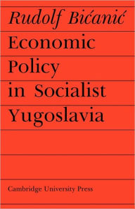Title: Economic Policy in Socialist Yugoslavia, Author: Rudolf Bicanic