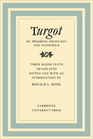 Title: Turgot on Progress, Sociology and Economics: A Philosophical Review of the Successive Advances of the Human Mind on Universal History Reflections on the Formation and the Distribution of Wealth, Author: Ronald L. Meek