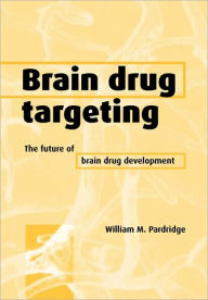 Title: Brain Drug Targeting: The Future of Brain Drug Development, Author: William M. Pardridge