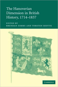 Title: The Hanoverian Dimension in British History, 1714-1837, Author: Brendan Simms