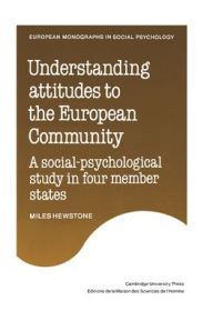 Title: Understanding Attitudes to the European Community: A Social-Psychological Study in Four Member States, Author: Miles Hewstone