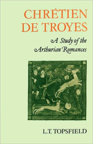 Title: Chrétien de Troyes: A Study of the Arthurian Romances, Author: L. T. Topsfield