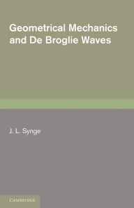 Title: Geometrical Mechanics and De Broglie Waves, Author: J. L. Synge
