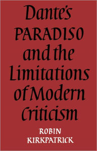 Title: Dante's Paradiso and the Limitations of Modern Criticism: A Study of Style and Poetic Theory, Author: Robin Kirkpatrick