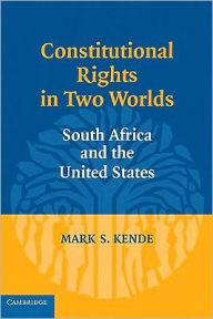 Title: Constitutional Rights in Two Worlds: South Africa and the United States, Author: Mark S. Kende