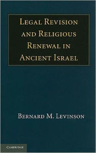 Title: Legal Revision and Religious Renewal in Ancient Israel, Author: Bernard M. Levinson