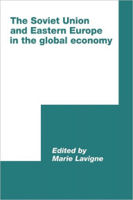 Title: The Soviet Union and Eastern Europe in the Global Economy, Author: Marie Lavigne