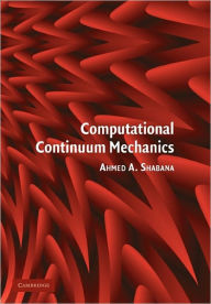 Title: Computational Continuum Mechanics, Author: Ahmed A. Shabana