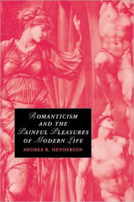 Title: Romanticism and the Painful Pleasures of Modern Life, Author: Andrea K. Henderson