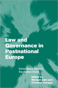 Title: Law and Governance in Postnational Europe: Compliance Beyond the Nation-State, Author: Michael Zürn