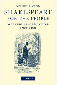 Title: Shakespeare for the People: Working Class Readers, 1800-1900, Author: Andrew Murphy