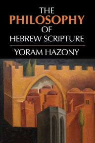 Title: The Philosophy of Hebrew Scripture, Author: Yoram Hazony