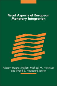 Title: Fiscal Aspects of European Monetary Integration, Author: Andrew Hughes Hallett