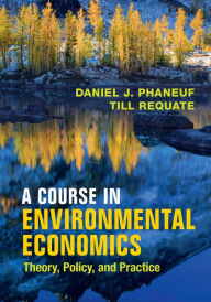 Title: A Course in Environmental Economics: Theory, Policy, and Practice, Author: Daniel J. Phaneuf