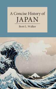 Title: A Concise History of Japan, Author: Brett L. Walker