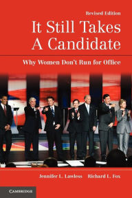 Title: It Still Takes a Candidate: Why Women Don't Run for Office, Revised and Expanded Edition / Edition 2, Author: Jennifer L. Lawless