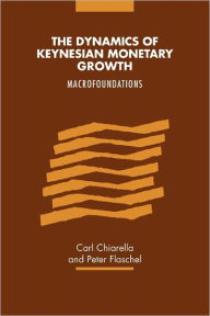 Title: The Dynamics of Keynesian Monetary Growth: Macro Foundations, Author: Carl Chiarella