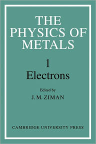 Title: The Physics of Metals: Volume 1, Electrons, Author: J. M. Ziman