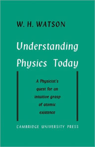 Title: Understanding Physics Today, Author: W. H. Watson