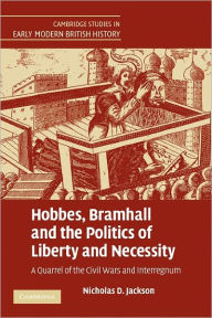 Title: Hobbes, Bramhall and the Politics of Liberty and Necessity: A Quarrel of the Civil Wars and Interregnum, Author: Nicholas D. Jackson