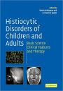 Histiocytic Disorders of Children and Adults: Basic Science, Clinical Features and Therapy