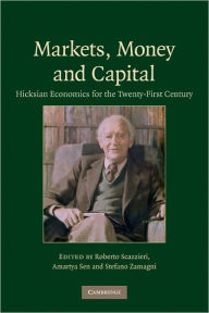 Title: Markets, Money and Capital: Hicksian Economics for the Twenty First Century, Author: Roberto Scazzieri