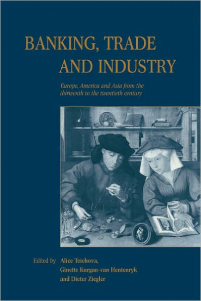 Banking, Trade and Industry: Europe, America and Asia from the Thirteenth to the Twentieth Century